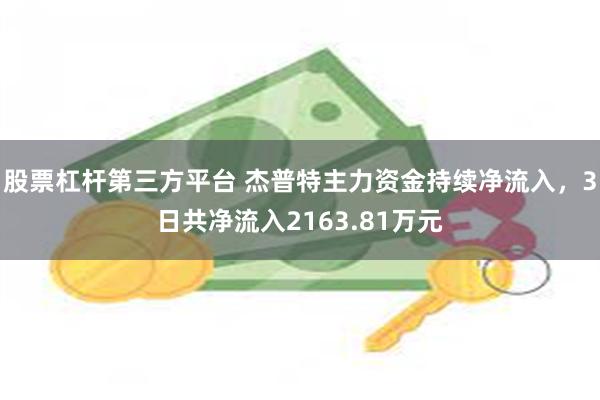 股票杠杆第三方平台 杰普特主力资金持续净流入，3日共净流入2163.81万元