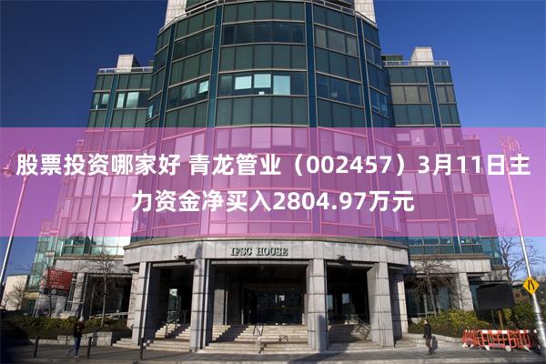 股票投资哪家好 青龙管业（002457）3月11日主力资金净买入2804.97万元