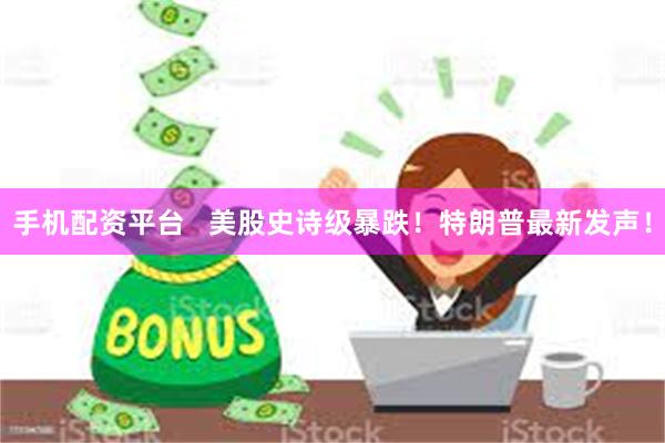 手机配资平台   美股史诗级暴跌！特朗普最新发声！