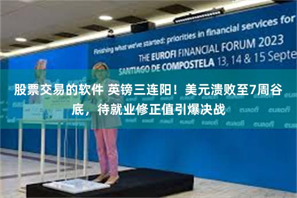 股票交易的软件 英镑三连阳！美元溃败至7周谷底，待就业修正值引爆决战